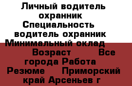 Личный водитель охранник › Специальность ­  водитель-охранник › Минимальный оклад ­ 85 000 › Возраст ­ 43 - Все города Работа » Резюме   . Приморский край,Арсеньев г.